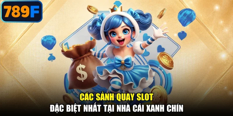 Các sảnh quay slot đặc biệt nhất tại nhà cái xanh chín