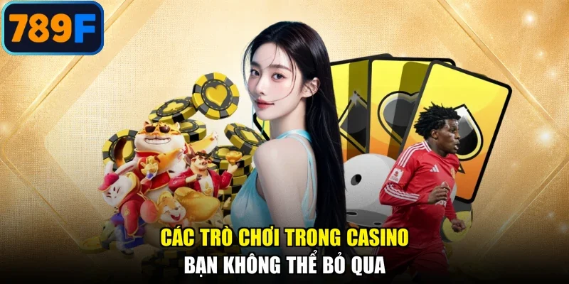 Các trò chơi trong casino bạn không thể bỏ qua