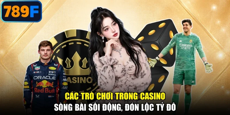 Các Trò Chơi Trong Casino - Sòng Bài Sôi Động, Đón Lộc Tỷ Đô