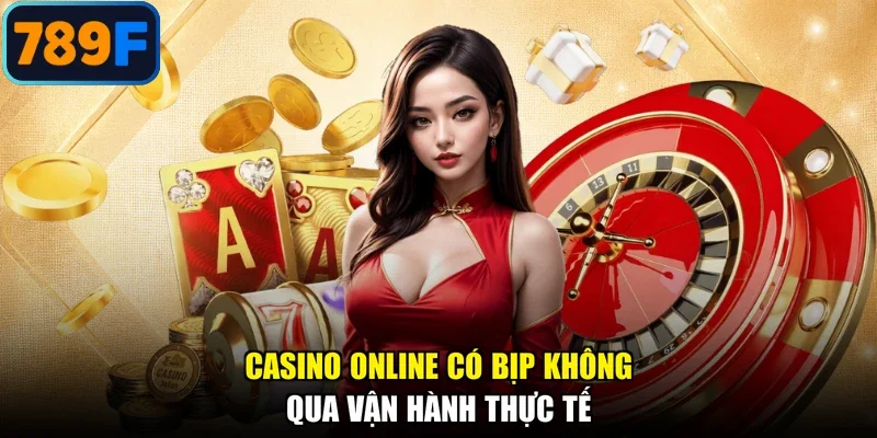 Casino online có bịp không qua vận hành thực tế
