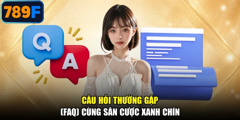 Câu hỏi thường gặp (FAQ) cùng sân cược xanh chín