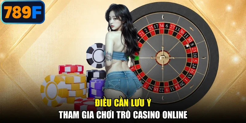 Điều cần lưu ý tham gia chơi trò casino online