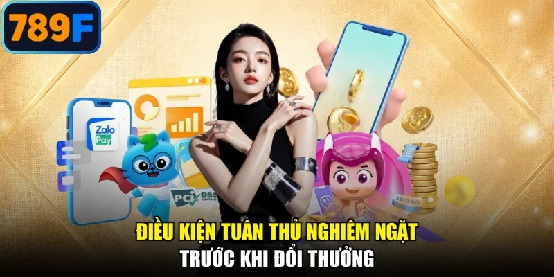 Điều kiện tuân thủ nghiêm ngặt trước khi đổi thưởng