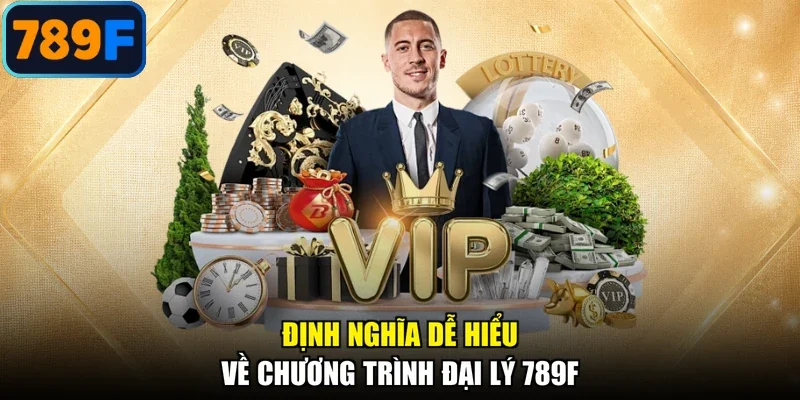 Định nghĩa dễ hiểu về chương trình đại lý 789F