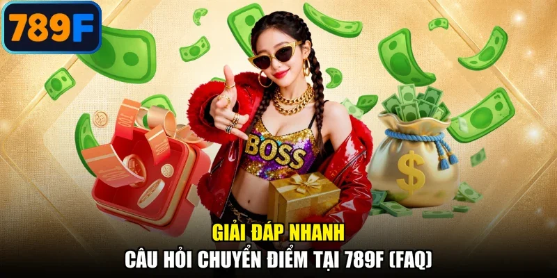 Giải đáp nhanh câu hỏi chuyển điểm tại 789F (FAQ)