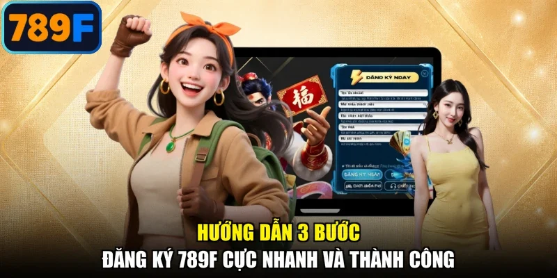 Hướng dẫn 3 bước đăng ký 789F cực nhanh và thành công
