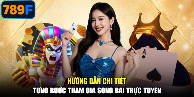 Hướng dẫn chi tiết từng bước tham gia song bài trực tuyến