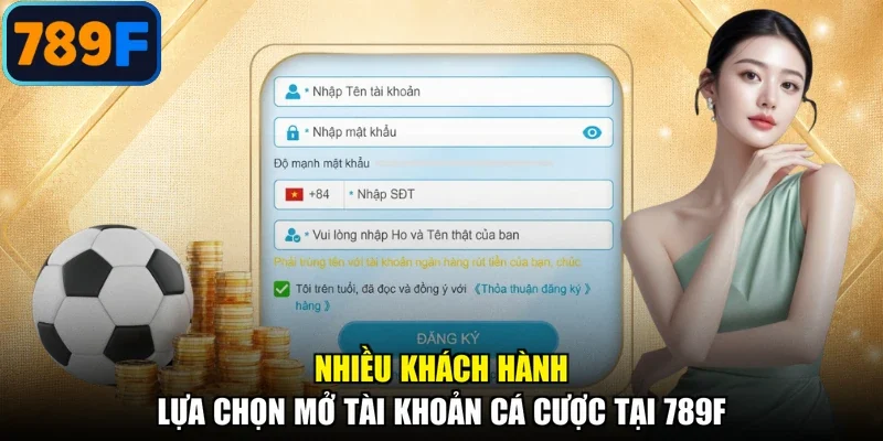 Nhiều khách hành lựa chọn mở tài khoản cá cược tại 789F