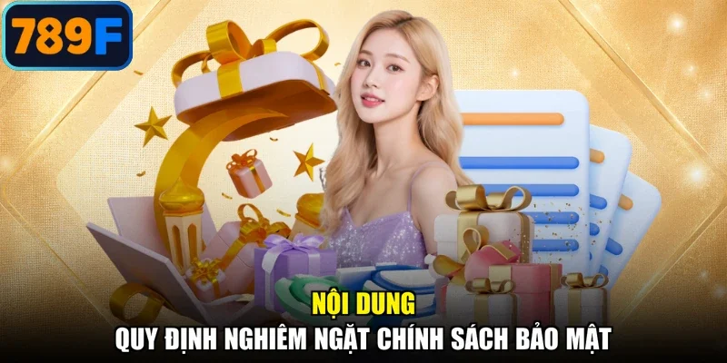Nội dung quy định nghiêm ngặt chính sách bảo mật