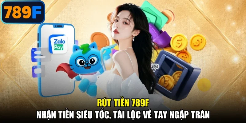 Rút Tiền 789F - Nhận Tiền Siêu Tốc, Tài Lộc Về Tay Ngập Tràn