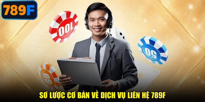 Sơ lược cơ bản về dịch vụ liên hệ 789F