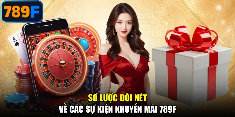 Sơ lược đôi nét về các sự kiện khuyến mãi 789F