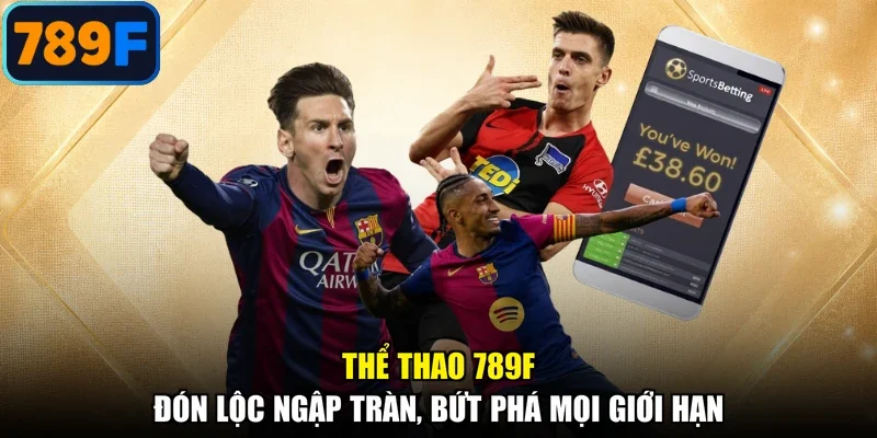 Thể Thao 789F - Đón Lộc Ngập Tràn, Bứt Phá Mọi Giới Hạn