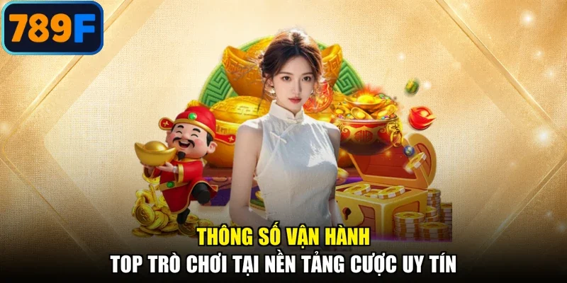 Thông số vận hành top trò chơi tại nền tảng cược uy tín